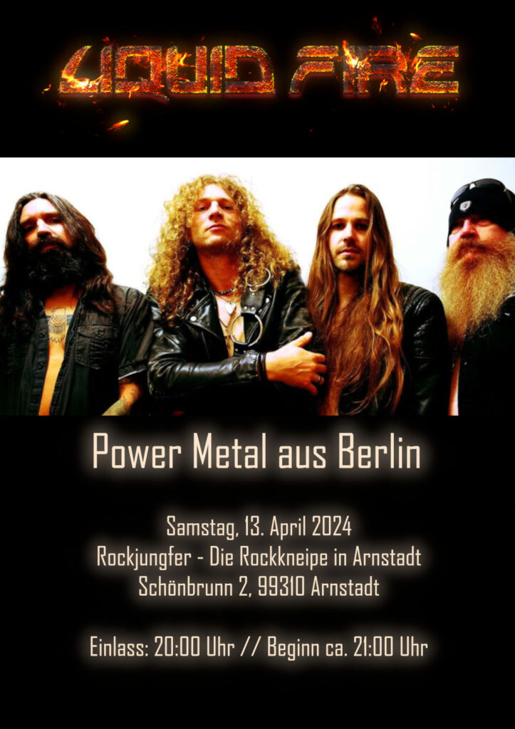 Liquid Fire Power Metal aus Berlin Samstag, 13. April 2024 Rockjungfer - Die Rockkneipe in Arnstadt Schönbrunn 2, 99310 Arnstadt Einlass: 20:00 Uhr // Beginn ca. 21:00 Uhr